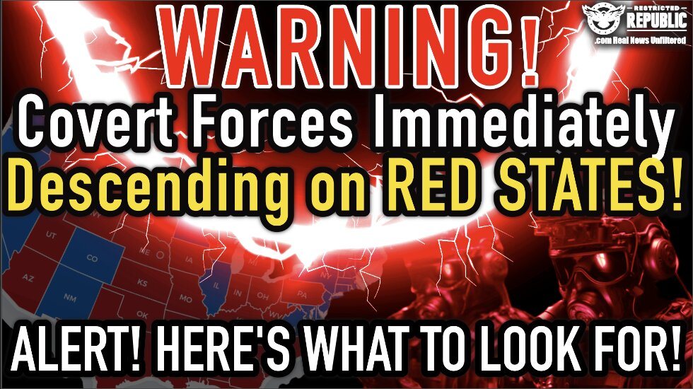 WARNING! Covert Forces IMMEDIATELY Descending into Red States! ALERT!  Here’s What to Look For!